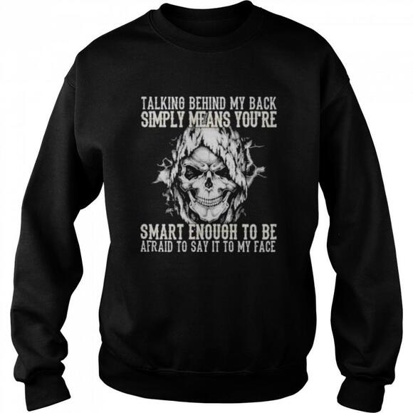 Tops - Skull Talking Behind My Back Simply Means Youre Smart EnoughSweatshirt